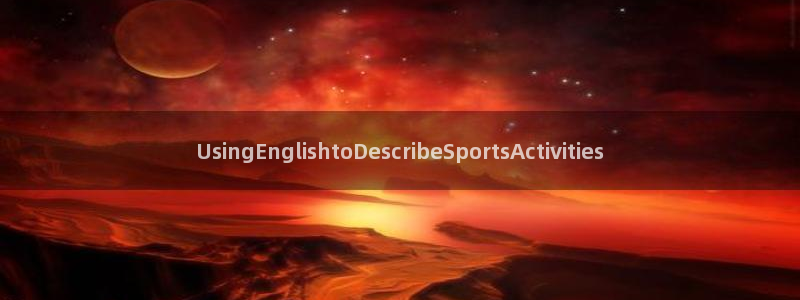 k1体育链接多少：UsingEnglishtoDescribeSportsActivities
